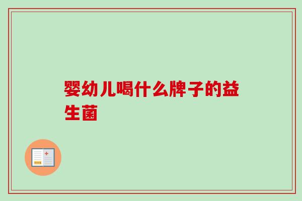 婴幼儿喝什么牌子的益生菌