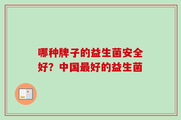 哪种牌子的益生菌安全好？中国好的益生菌