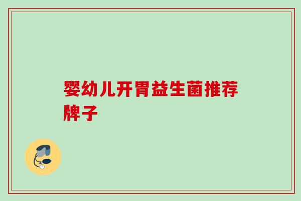 婴幼儿开胃益生菌推荐牌子 婴幼儿开胃益生菌推荐牌子