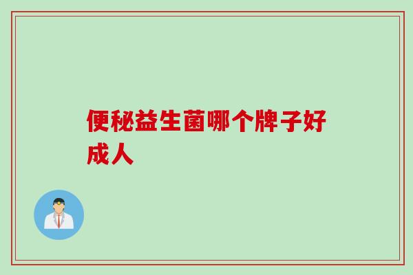 益生菌哪个牌子好成人 益生菌哪个牌子好成人