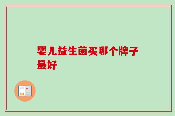 婴儿益生菌买哪个牌子好 婴儿益生菌买哪个牌子好