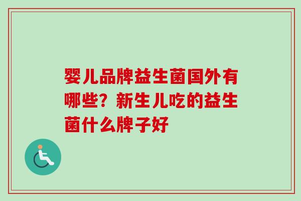 婴儿品牌益生菌国外有哪些?新生儿吃的益生菌什么牌子好 婴儿品牌益生菌国外有哪些?新生儿吃的益生菌什么牌子好