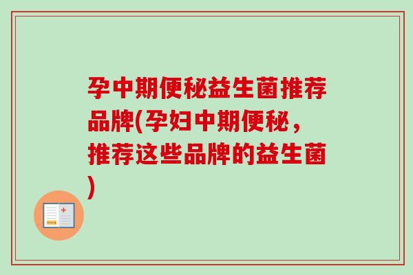 孕中期益生菌推荐品牌(孕妇中期,推荐这些品牌的益生菌) 孕中期益生菌推荐品牌(孕妇中期,推荐这些品牌的益生菌)