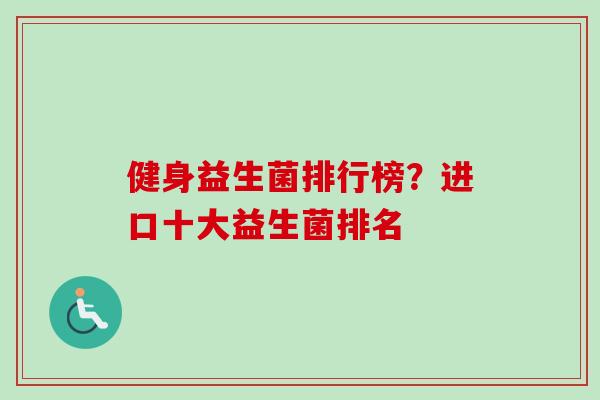 健身益生菌排行榜?进口十大益生菌排名 健身益生菌排行榜?进口十大益生菌排名