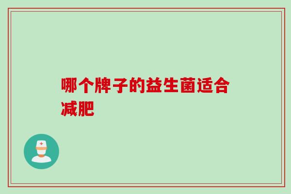 哪个牌子的益生菌适合 哪个牌子的益生菌适合