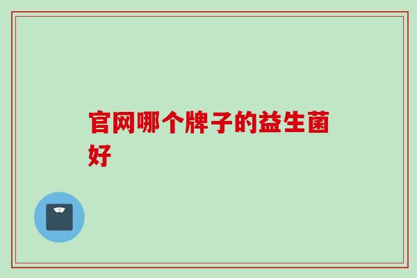 官网哪个牌子的益生菌好
