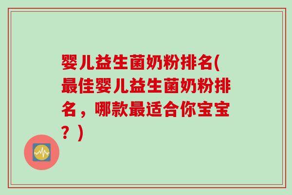 婴儿益生菌奶粉排名(佳婴儿益生菌奶粉排名，哪款适合你宝宝？)