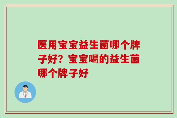 医用宝宝益生菌哪个牌子好？宝宝喝的益生菌哪个牌子好