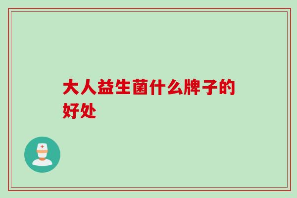 大人益生菌什么牌子的好处