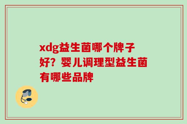 xdg益生菌哪个牌子好？婴儿调理型益生菌有哪些品牌