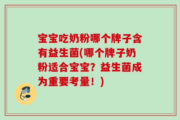宝宝吃奶粉哪个牌子含有益生菌(哪个牌子奶粉适合宝宝？益生菌成为重要考量！)