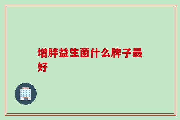 增胖益生菌什么牌子好