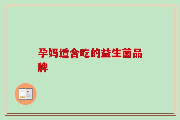 孕妈适合吃的益生菌品牌 孕妈适合吃的益生菌品牌
