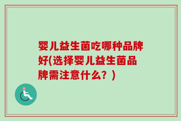 婴儿益生菌吃哪种品牌好(选择婴儿益生菌品牌需注意什么？)