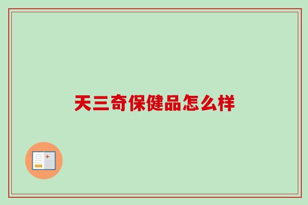 天三奇保健品怎么样