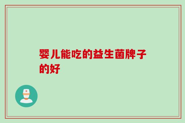 婴儿能吃的益生菌牌子的好
