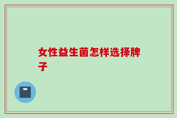女性益生菌怎样选择牌子