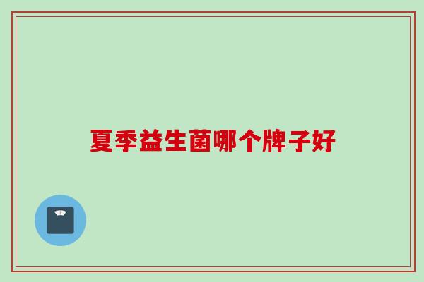 夏季益生菌哪个牌子好