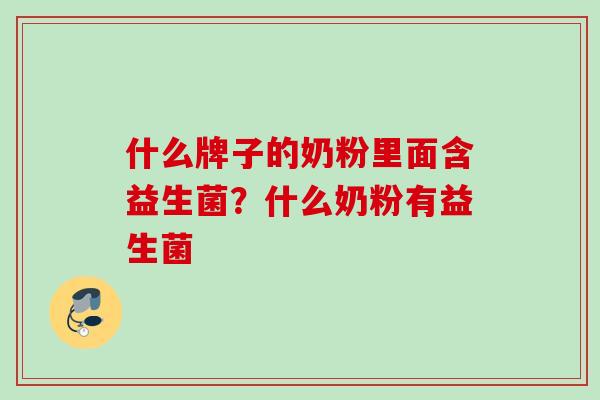 什么牌子的奶粉里面含益生菌？什么奶粉有益生菌