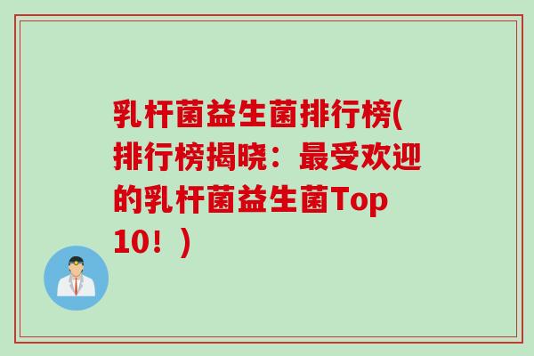 乳杆菌益生菌排行榜(排行榜揭晓：受欢迎的乳杆菌益生菌Top10！)