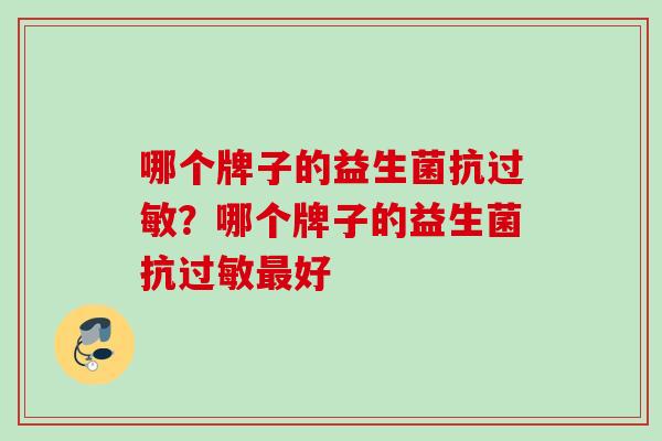 哪个牌子的益生菌抗？哪个牌子的益生菌抗好