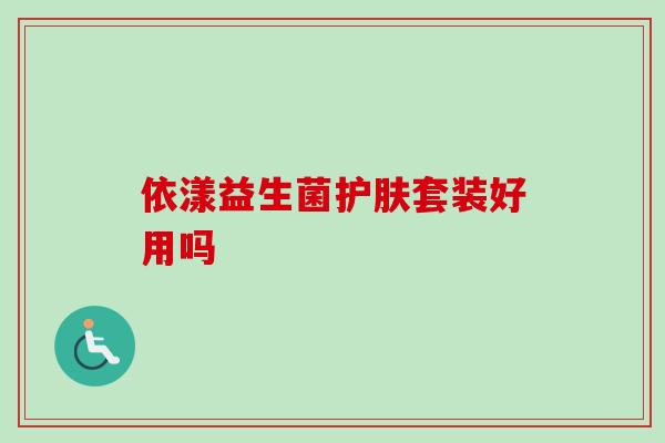 依漾益生菌护肤套装好用吗