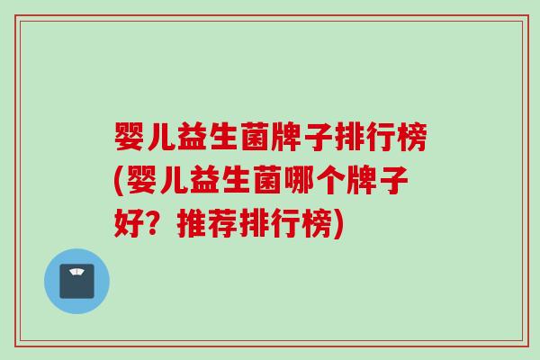 婴儿益生菌牌子排行榜(婴儿益生菌哪个牌子好？推荐排行榜)