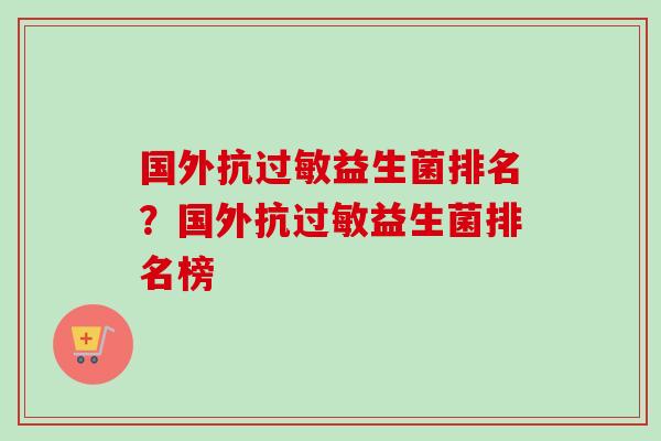 国外抗益生菌排名？国外抗益生菌排名榜