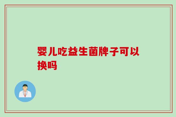 婴儿吃益生菌牌子可以换吗