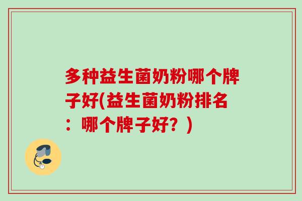 多种益生菌奶粉哪个牌子好(益生菌奶粉排名：哪个牌子好？)