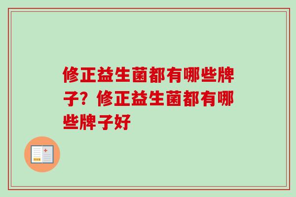 修正益生菌都有哪些牌子？修正益生菌都有哪些牌子好