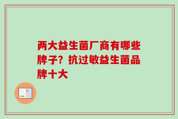 两大益生菌厂商有哪些牌子？抗益生菌品牌十大