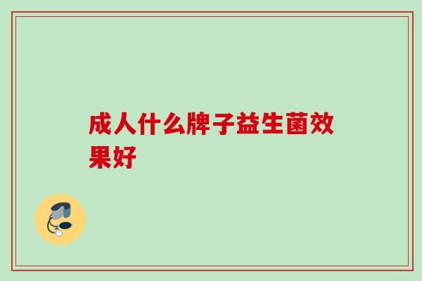 成人什么牌子益生菌效果好