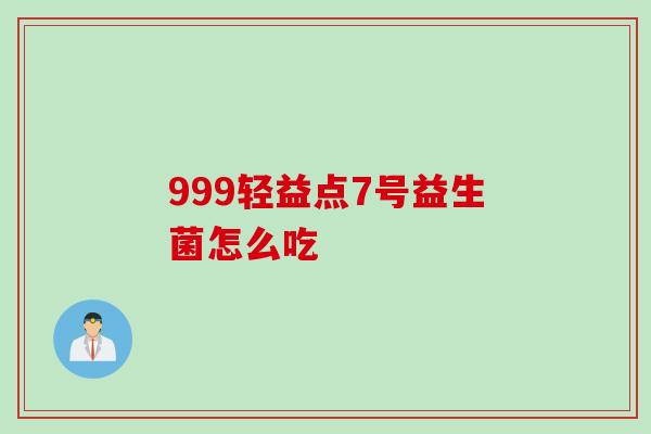 999轻益点7号益生菌怎么吃