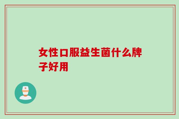 女性口服益生菌什么牌子好用