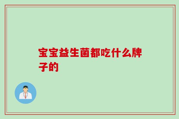 宝宝益生菌都吃什么牌子的