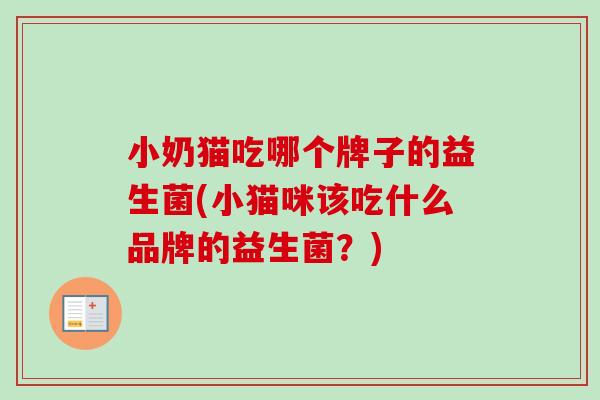 小奶猫吃哪个牌子的益生菌(小猫咪该吃什么品牌的益生菌？)