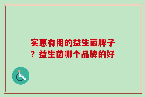 实惠有用的益生菌牌子？益生菌哪个品牌的好