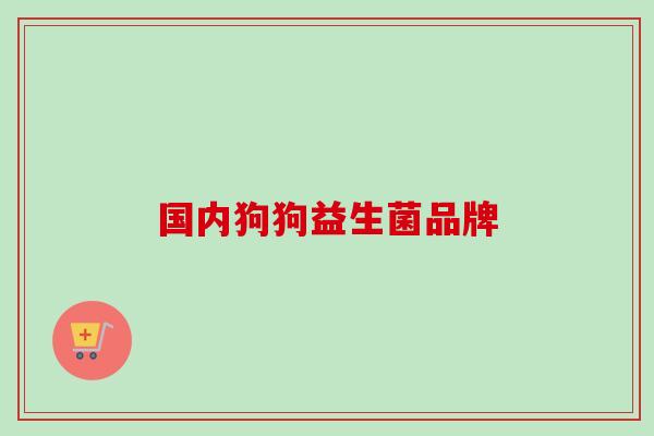 国内狗狗益生菌品牌