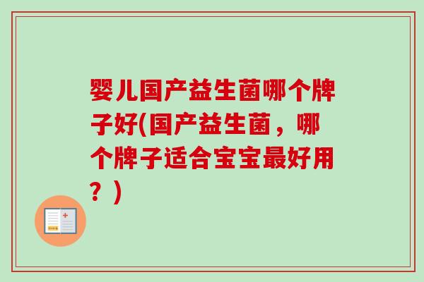 婴儿国产益生菌哪个牌子好(国产益生菌,哪个牌子适合宝宝好用?) 婴儿国产益生菌哪个牌子好(国产益生菌,哪个牌子适合宝宝好用?)