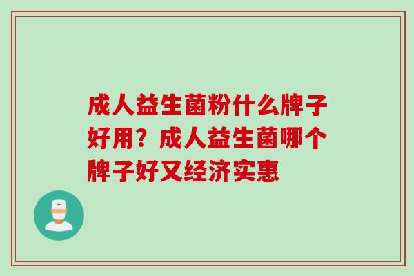 成人益生菌粉什么牌子好用？成人益生菌哪个牌子好又经济实惠