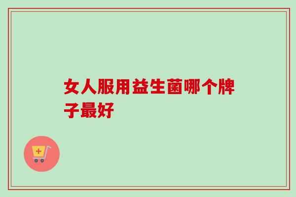 女人服用益生菌哪个牌子好