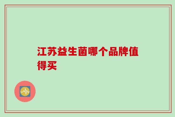 江苏益生菌哪个品牌值得买 江苏益生菌哪个品牌值得买