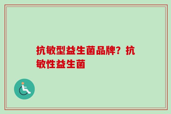 抗敏型益生菌品牌?抗敏性益生菌 抗敏型益生菌品牌?抗敏性益生菌