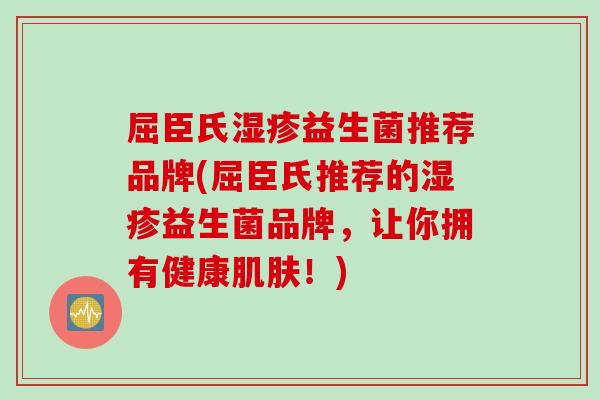 屈臣氏益生菌推荐品牌(屈臣氏推荐的益生菌品牌，让你拥有健康！)