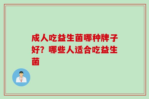 成人吃益生菌哪种牌子好？哪些人适合吃益生菌