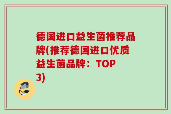 德国进口益生菌推荐品牌(推荐德国进口优质益生菌品牌:TOP 3) 德国进口益生菌推荐品牌(推荐德国进口优质益生菌品牌:TOP 3)