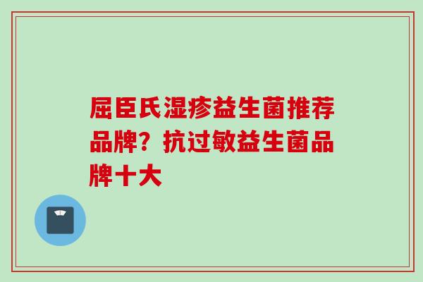 屈臣氏益生菌推荐品牌？抗益生菌品牌十大