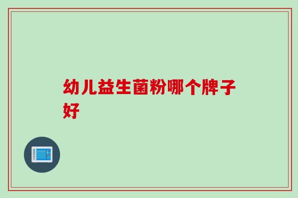 幼儿益生菌粉哪个牌子好