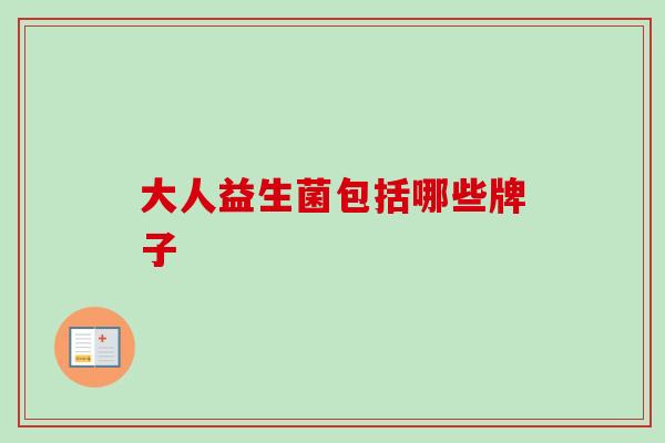 大人益生菌包括哪些牌子 大人益生菌包括哪些牌子